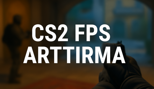 CS2 FPS Arttırma Ayarları (2025) – Lag ve Drop Sorununa Kesin Çözüm