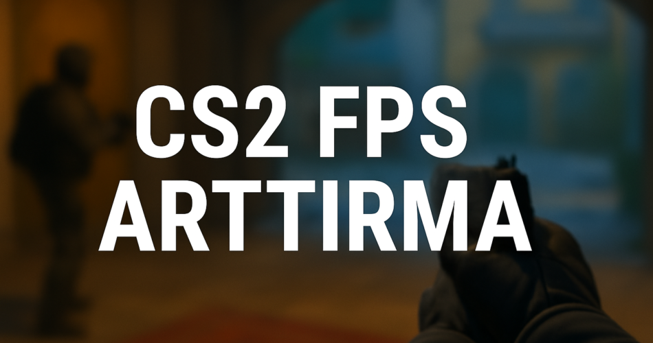 CS2 FPS Arttırma 2025
